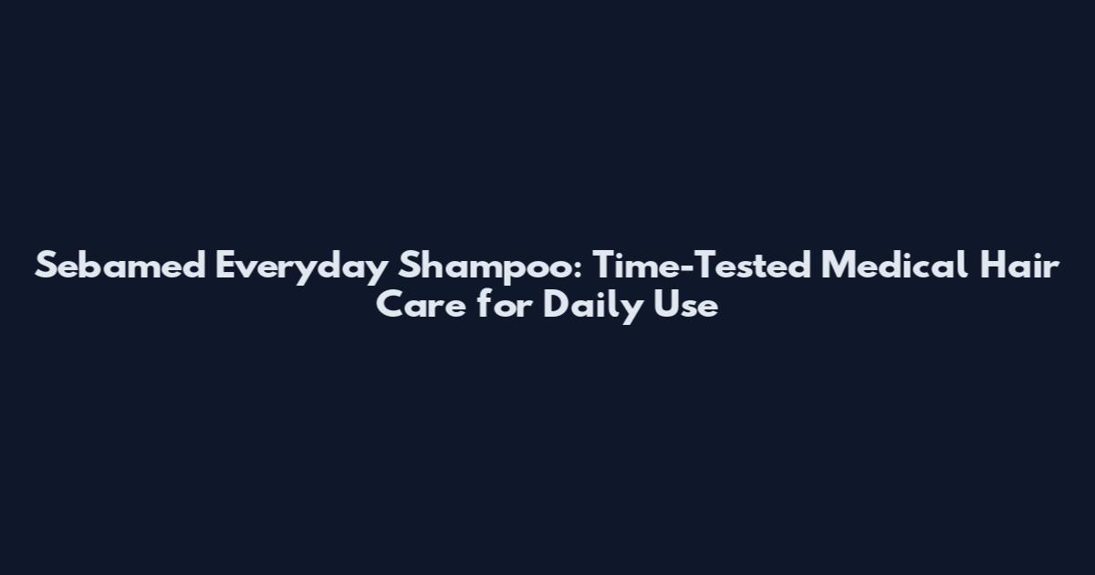 Sebamed Everyday Shampoo: Time-Tested Medical Hair Care for Daily Use