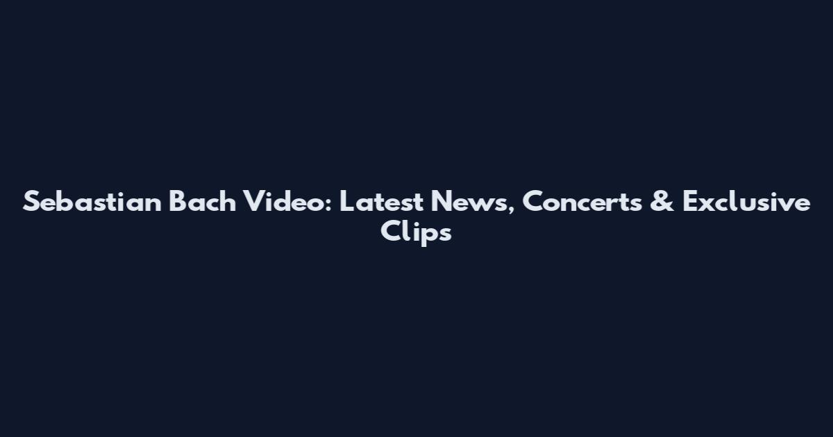 Sebastian Bach Video: Latest News, Concerts & Exclusive Clips