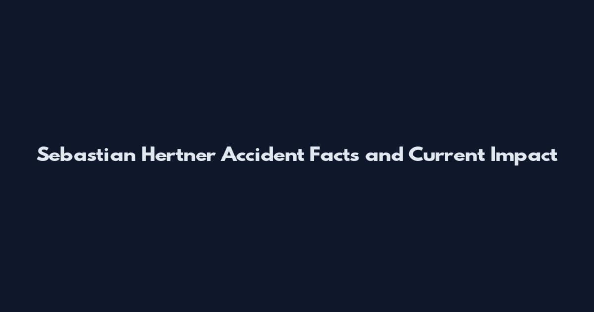 Sebastian Hertner Accident Facts and Current Impact