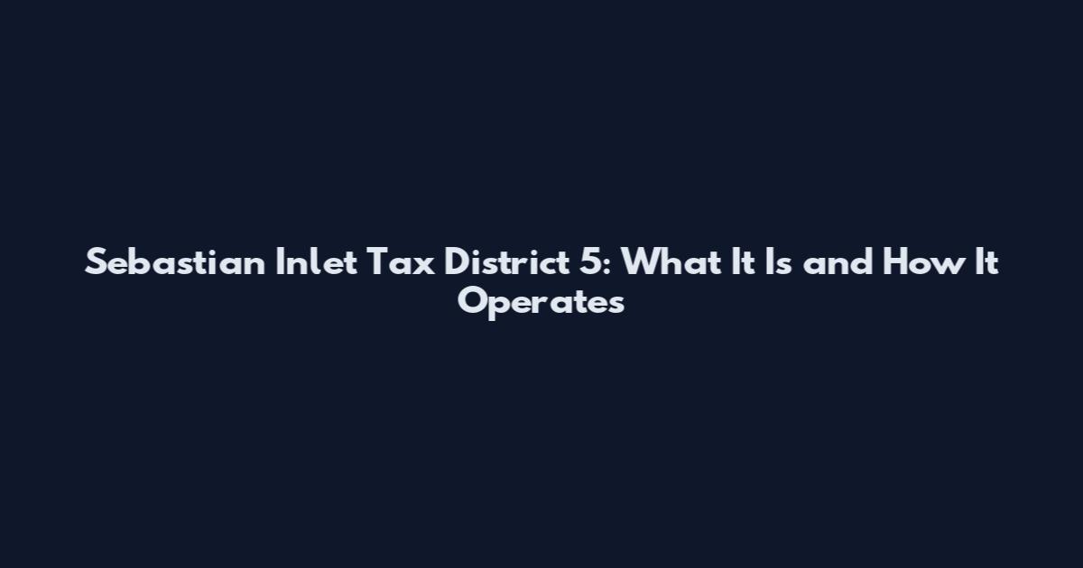 Sebastian Inlet Tax District 5: What It Is and How It Operates
