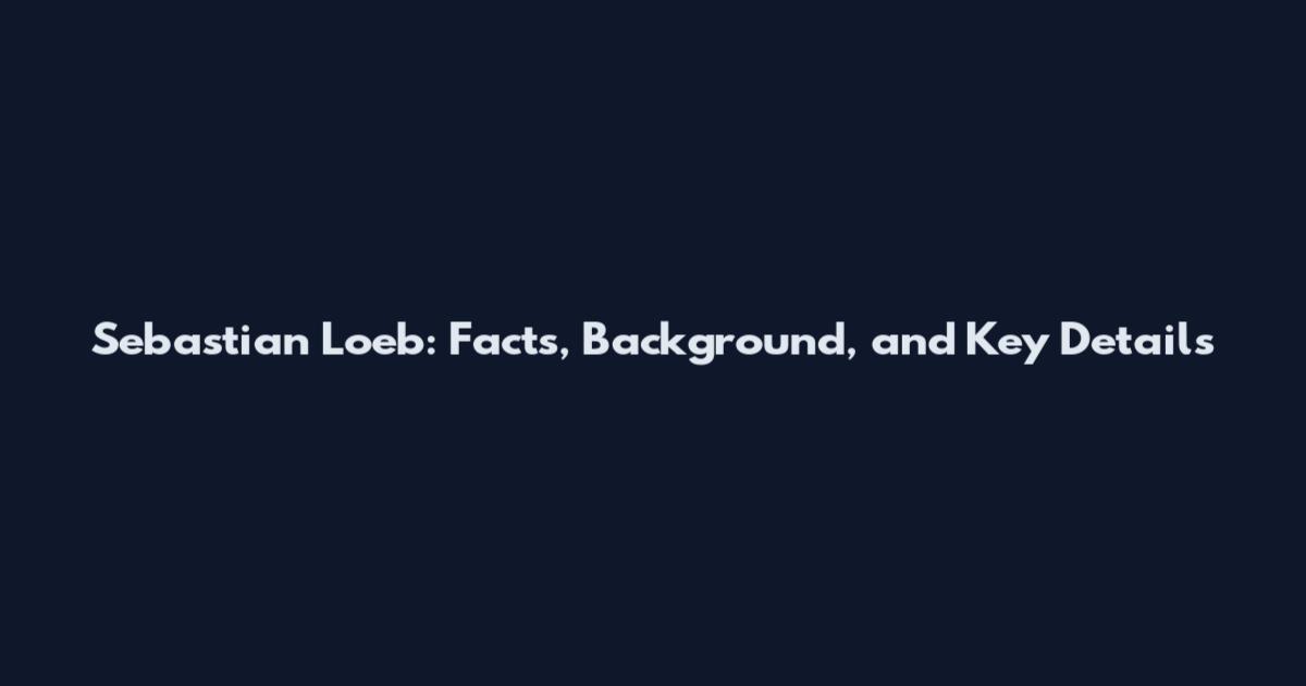 Sebastian Loeb: Facts, Background, and Key Details