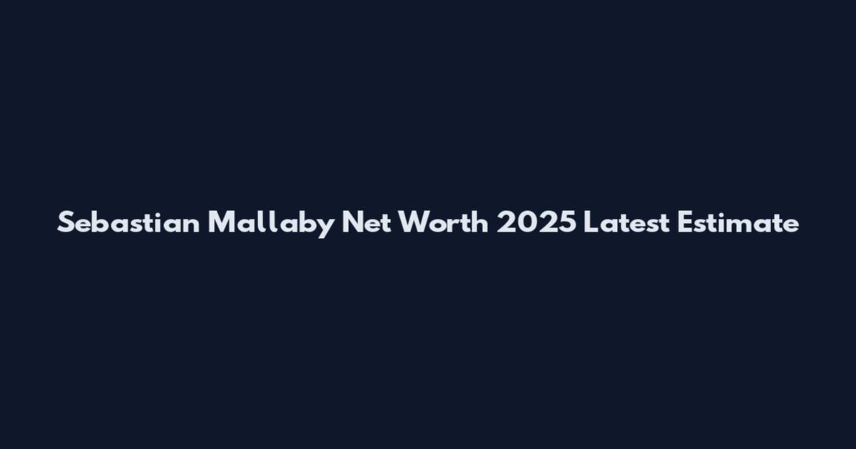 Sebastian Mallaby Net Worth 2025 Latest Estimate