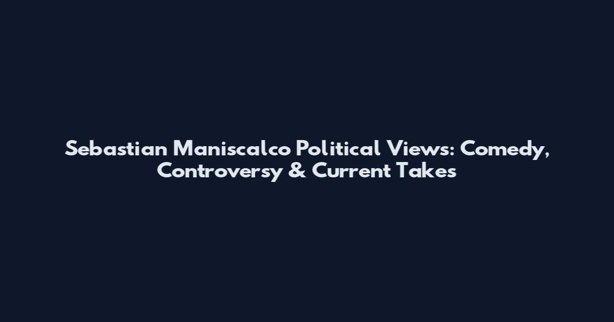 Sebastian Maniscalco Political Views: Comedy, Controversy & Current Takes