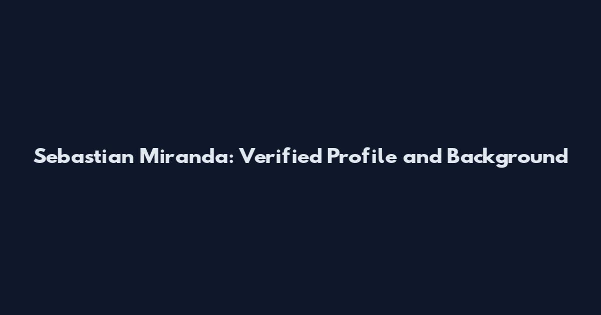 Sebastian Miranda: Verified Profile and Background