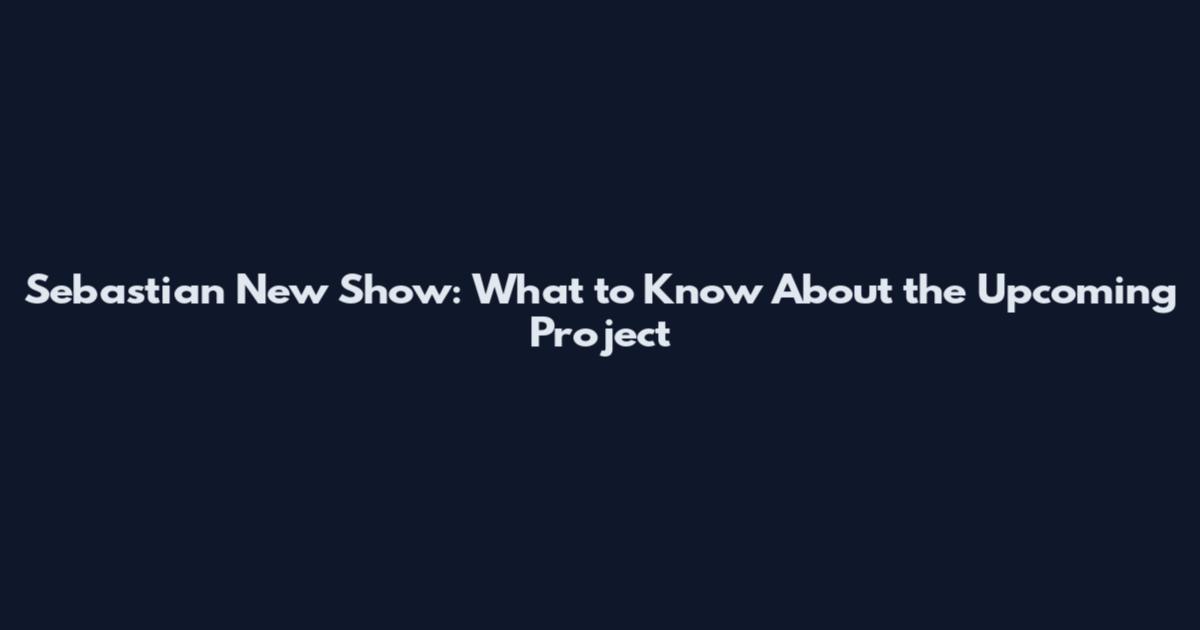 Sebastian New Show: What to Know About the Upcoming Project