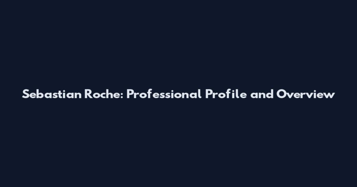 Sebastian Roche: Professional Profile and Overview
