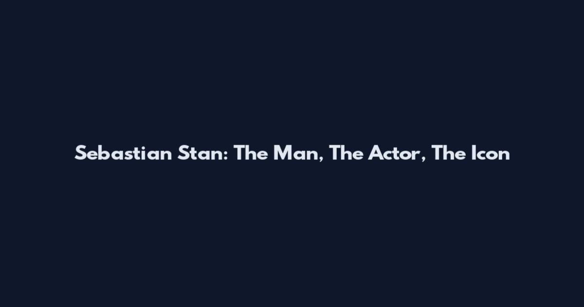 Sebastian Stan: The Man, The Actor, The Icon