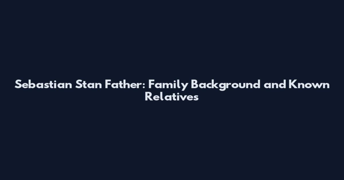 Sebastian Stan Father: Family Background and Known Relatives