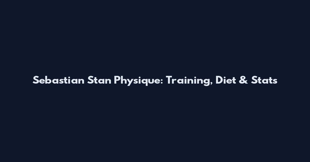 Sebastian Stan Physique: Training, Diet & Stats