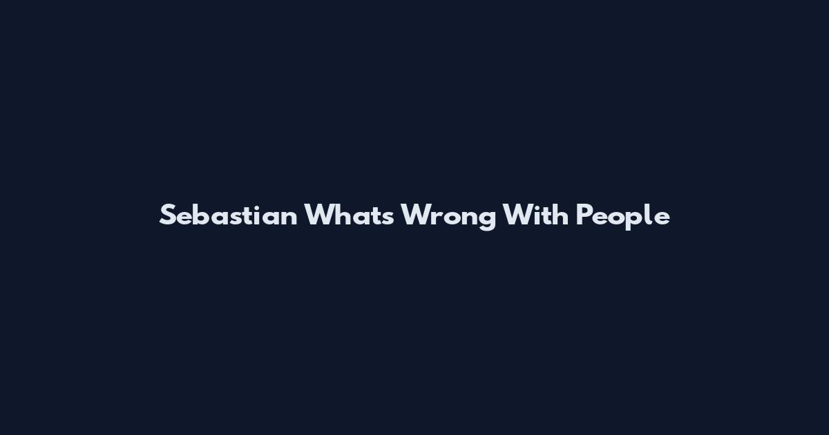 Sebastian What's Wrong With People