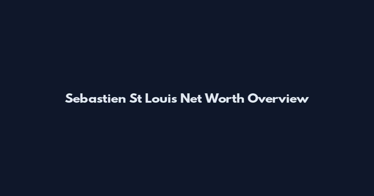 Sebastien St Louis Net Worth Overview