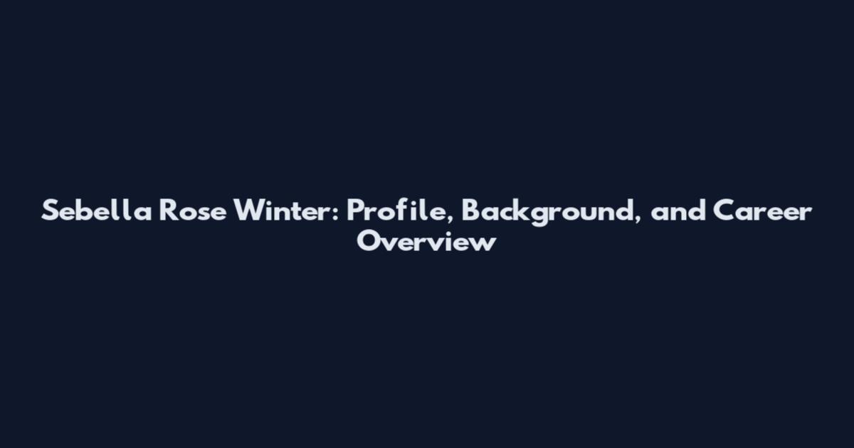 Sebella Rose Winter: Profile, Background, and Career Overview