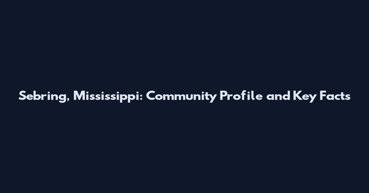 Sebring, Mississippi: Community Profile and Key Facts
