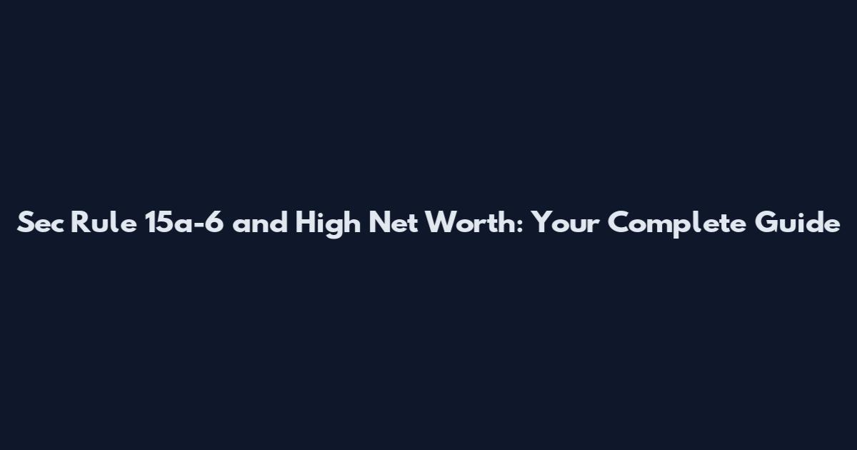Sec Rule 15a-6 and High Net Worth: Your Complete Guide