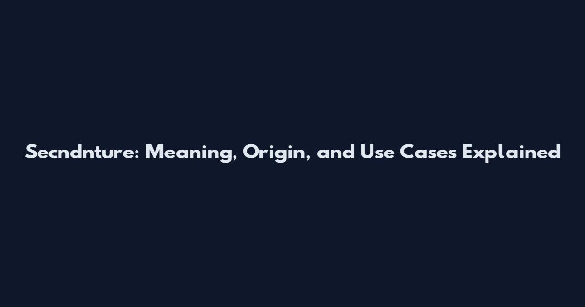 Secndnture: Meaning, Origin, and Use Cases Explained
