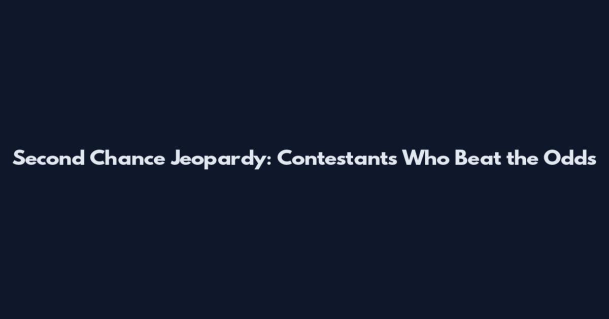 Second Chance Jeopardy: Contestants Who Beat the Odds