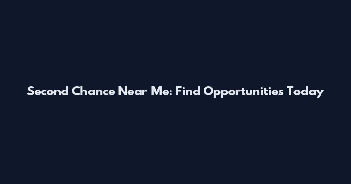 Second Chance Near Me: Find Opportunities Today