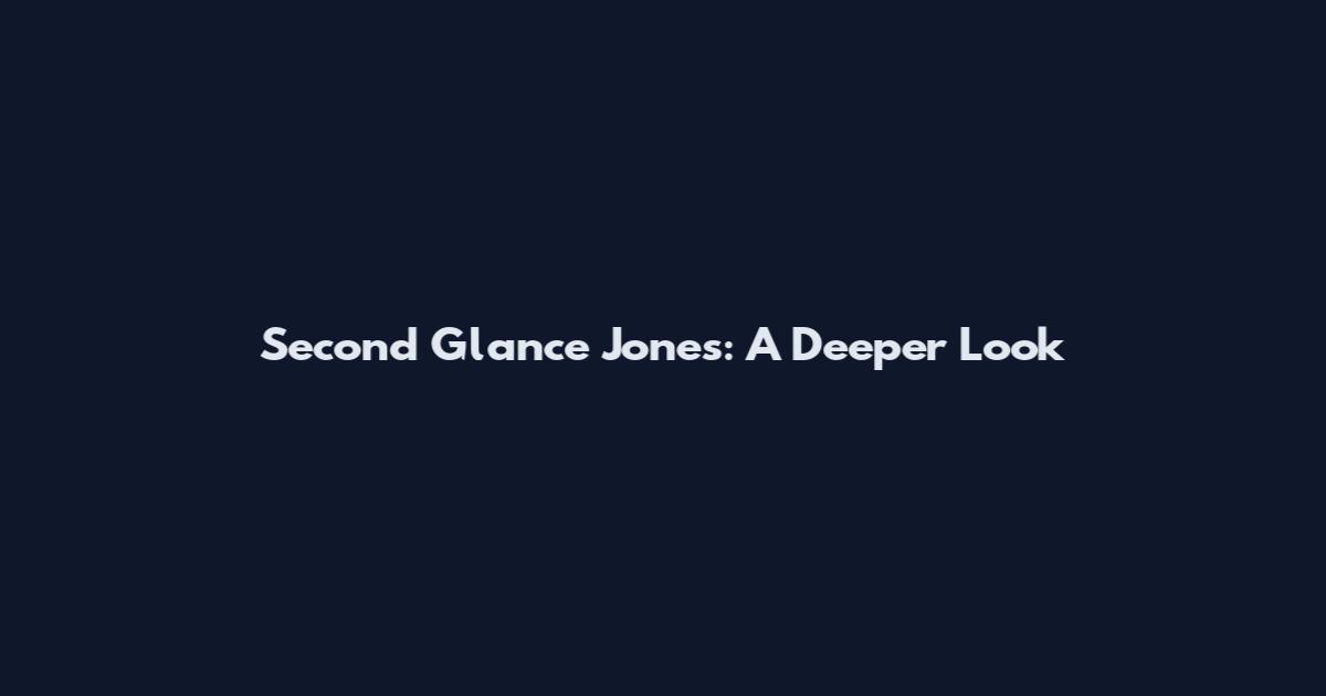 Second Glance Jones: A Deeper Look