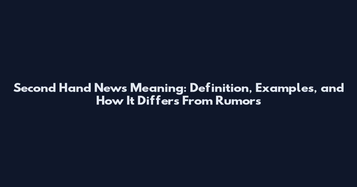 Second Hand News Meaning: Definition, Examples, and How It Differs From Rumors
