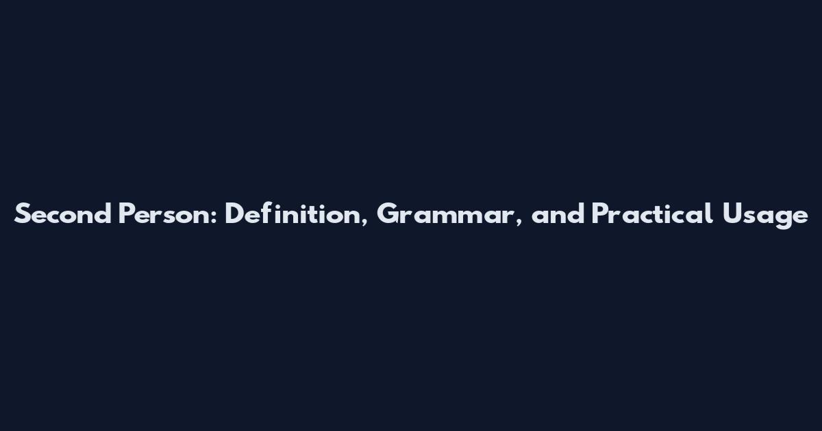 Second Person: Definition, Grammar, and Practical Usage
