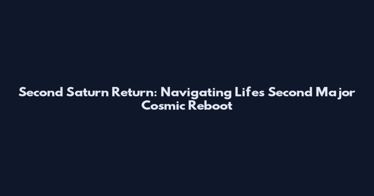 Second Saturn Return: Navigating Life's Second Major Cosmic Reboot