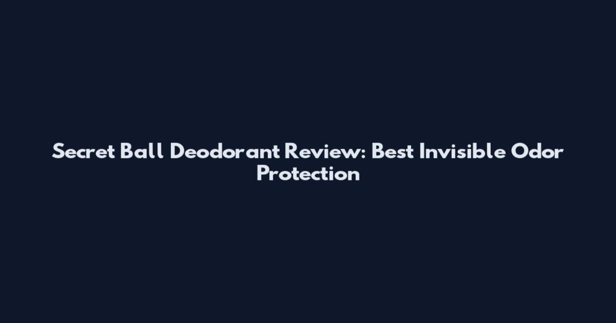 Secret Ball Deodorant Review: Best Invisible Odor Protection
