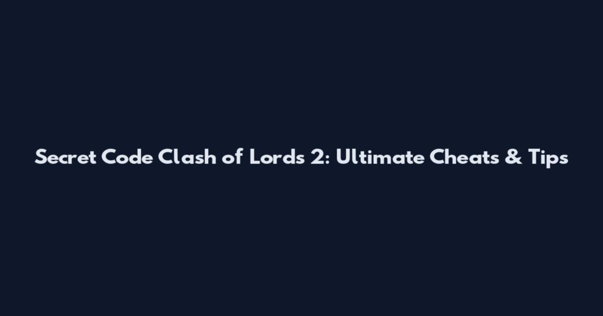 Secret Code Clash of Lords 2: Ultimate Cheats & Tips
