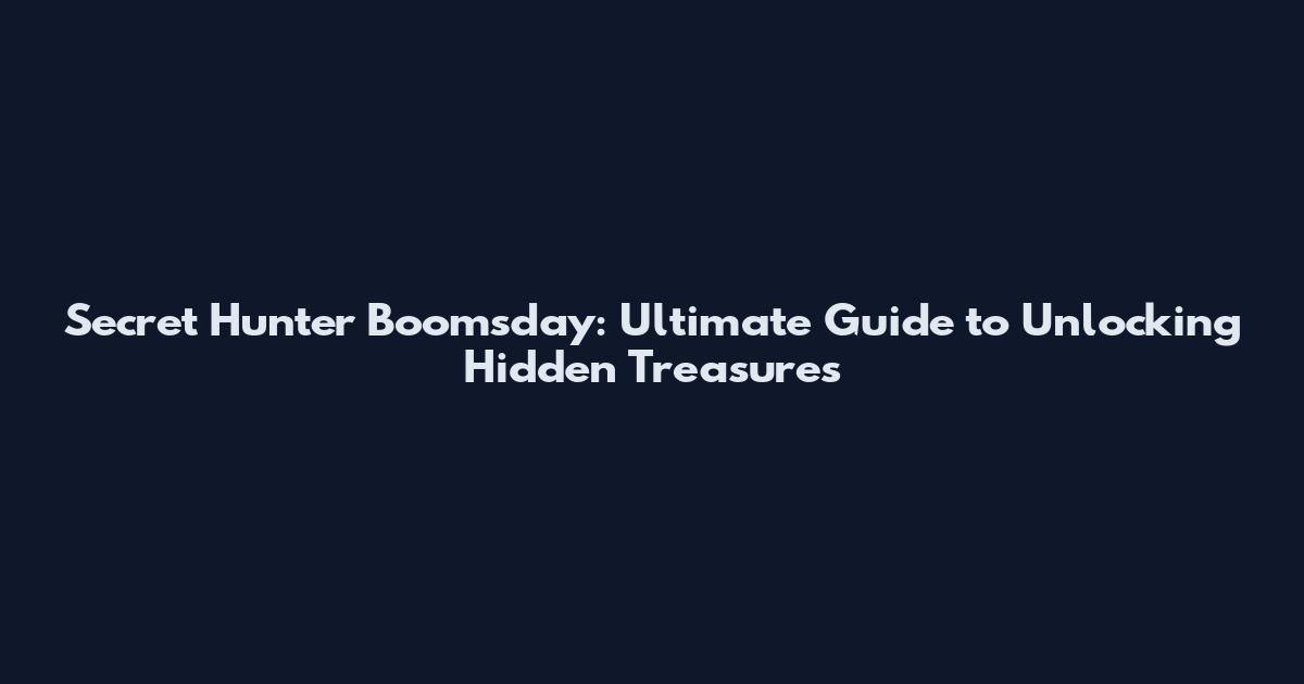Secret Hunter Boomsday: Ultimate Guide to Unlocking Hidden Treasures