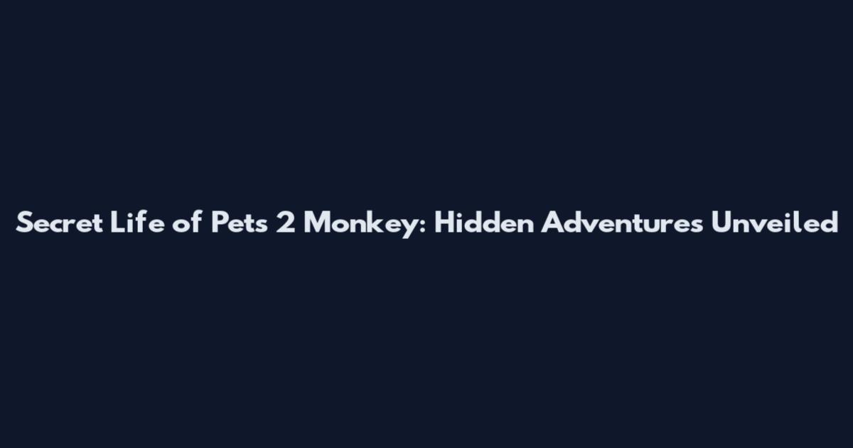 Secret Life of Pets 2 Monkey: Hidden Adventures Unveiled