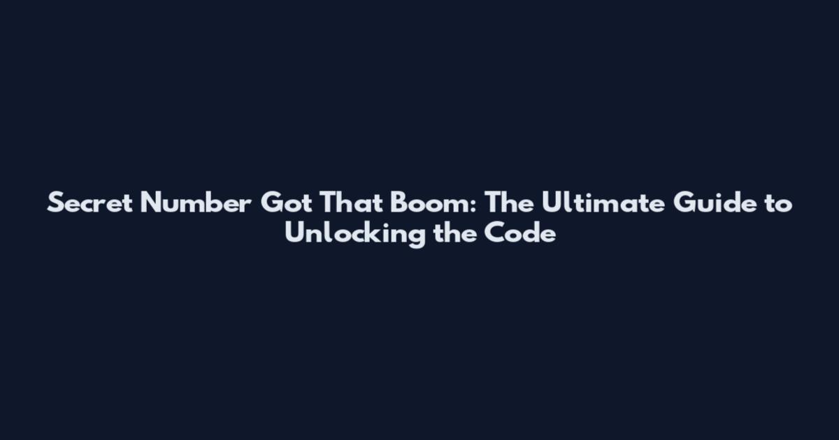 Secret Number Got That Boom: The Ultimate Guide to Unlocking the Code