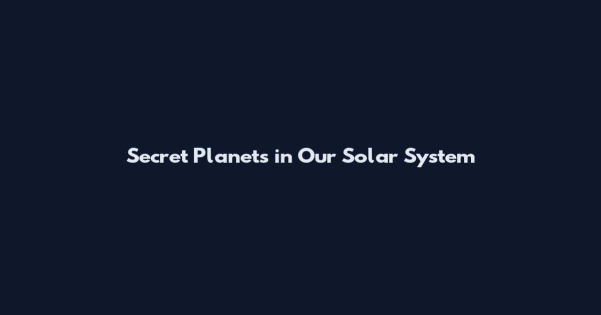 Secret Planets in Our Solar System