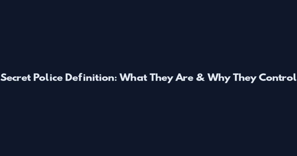 Secret Police Definition: What They Are & Why They Control