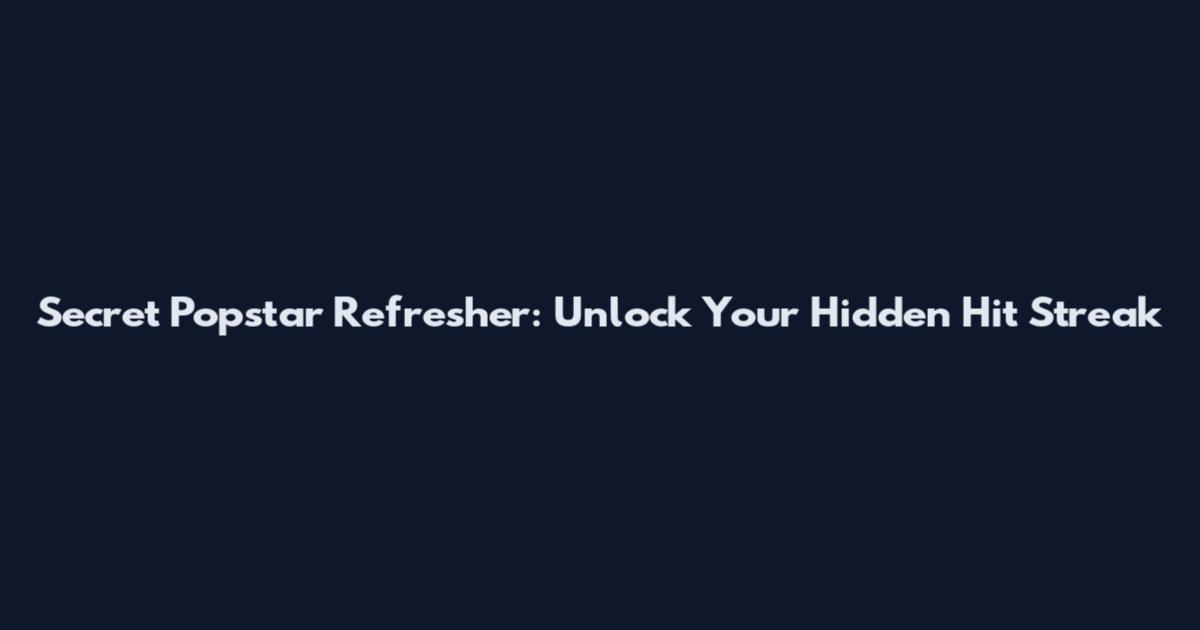 Secret Popstar Refresher: Unlock Your Hidden Hit Streak