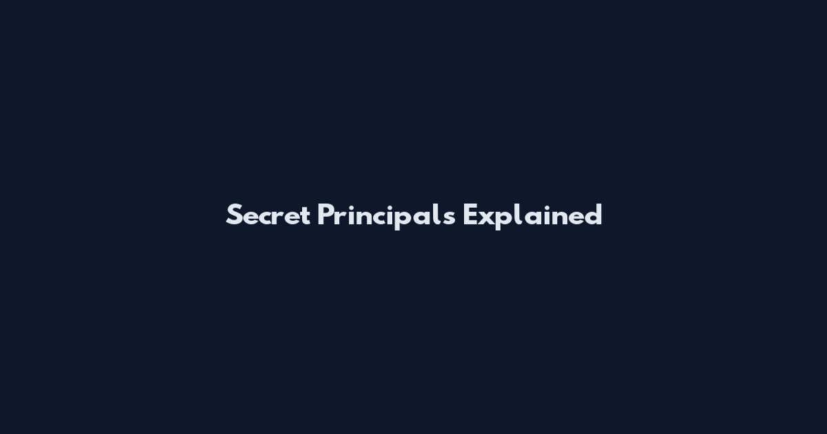 Secret Principals Explained