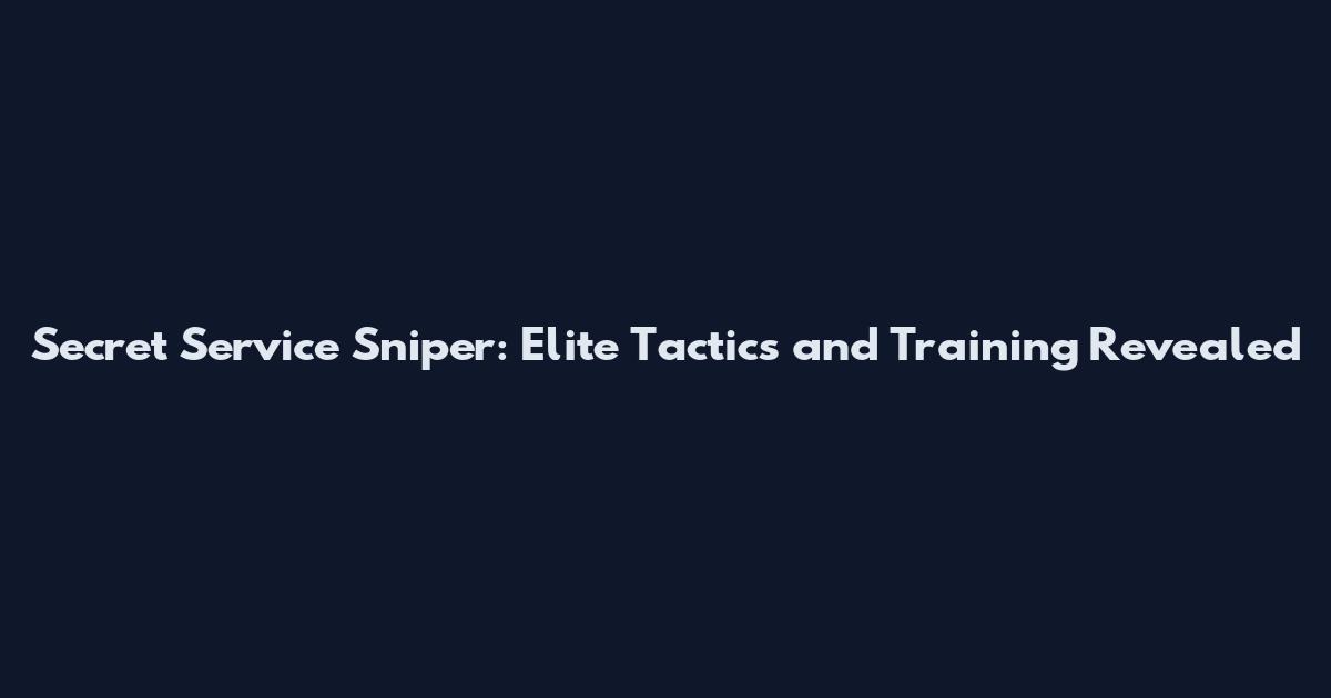 Secret Service Sniper: Elite Tactics and Training Revealed