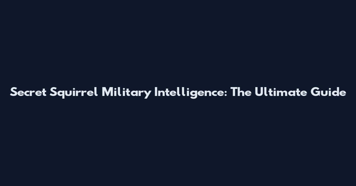 Secret Squirrel Military Intelligence: The Ultimate Guide