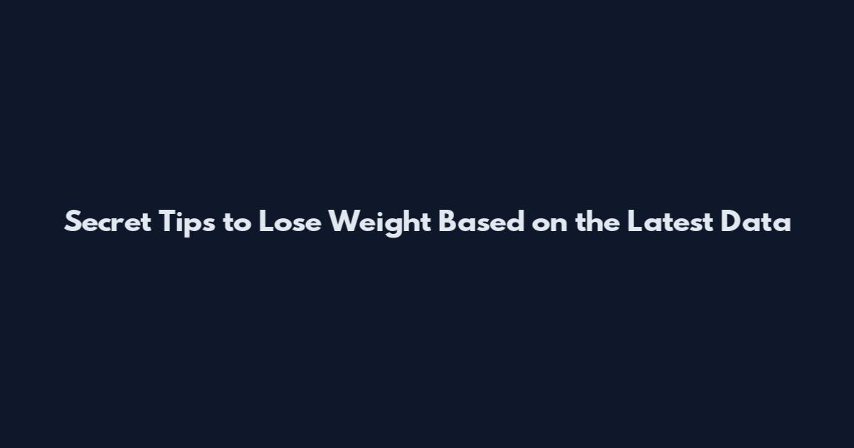 Secret Tips to Lose Weight Based on the Latest Data
