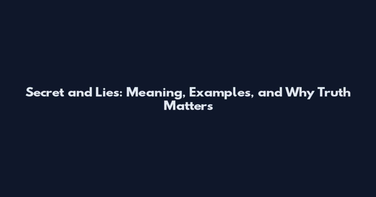 Secret and Lies: Meaning, Examples, and Why Truth Matters