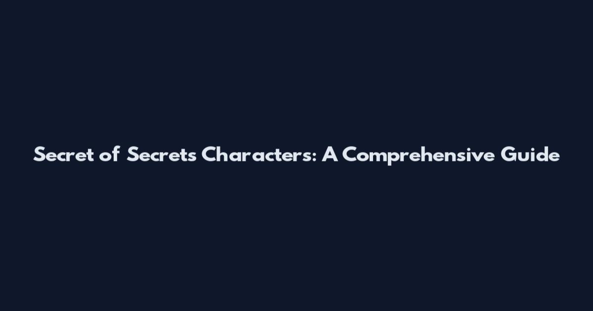 Secret of Secrets Characters: A Comprehensive Guide