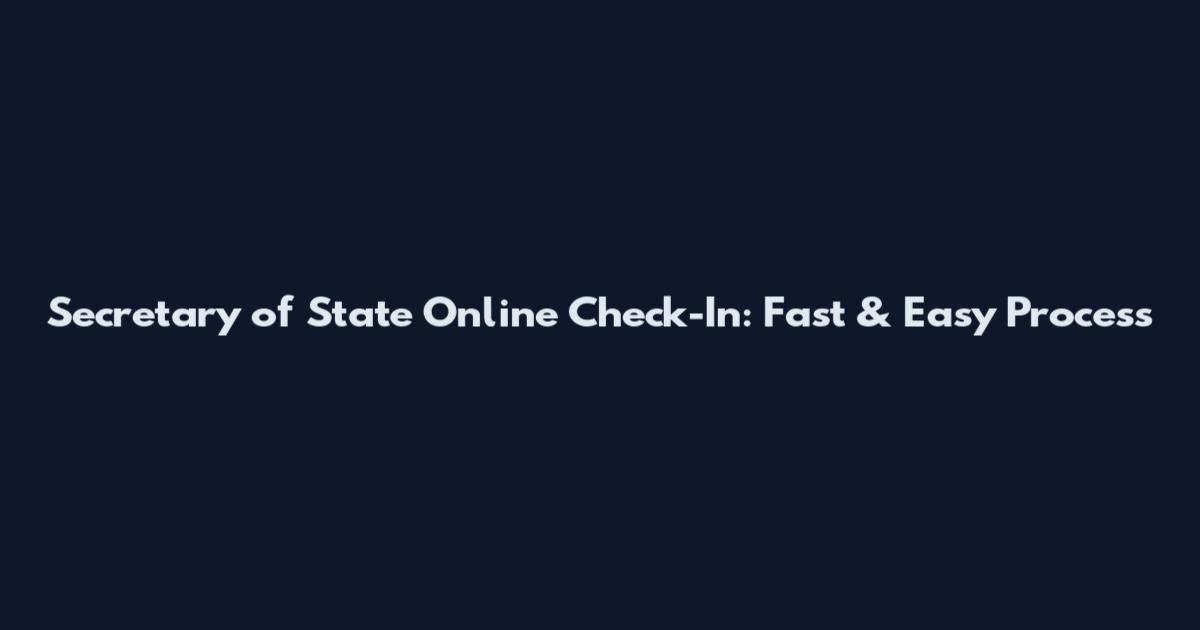 Secretary of State Online Check-In: Fast & Easy Process