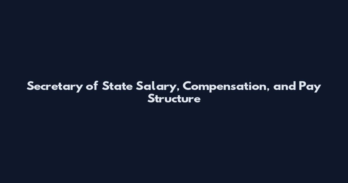 Secretary of State Salary, Compensation, and Pay Structure