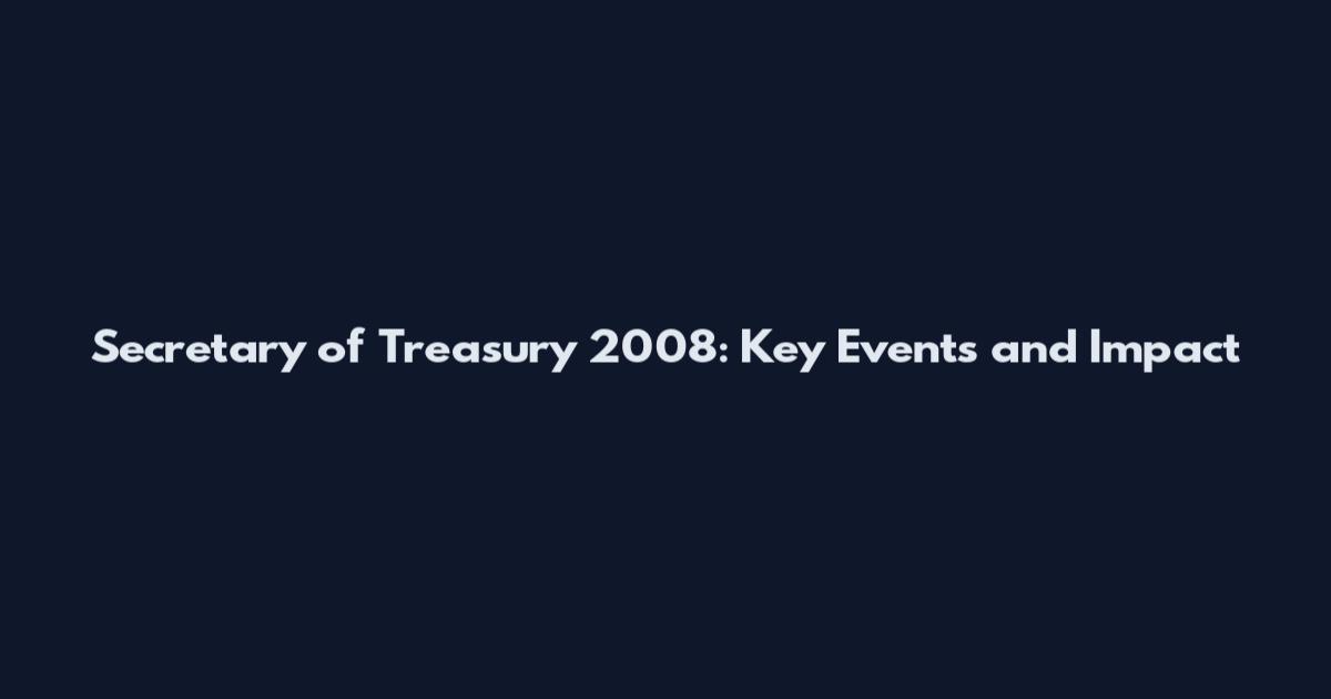 Secretary of Treasury 2008: Key Events and Impact