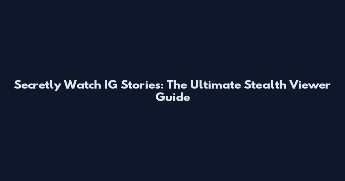 Secretly Watch IG Stories: The Ultimate Stealth Viewer Guide