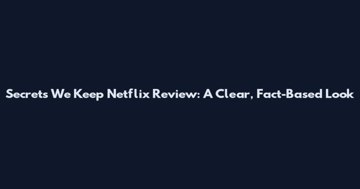 Secrets We Keep Netflix Review: A Clear, Fact-Based Look