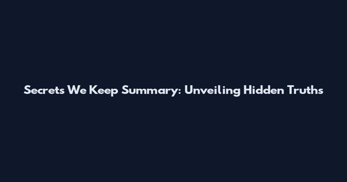 Secrets We Keep Summary: Unveiling Hidden Truths