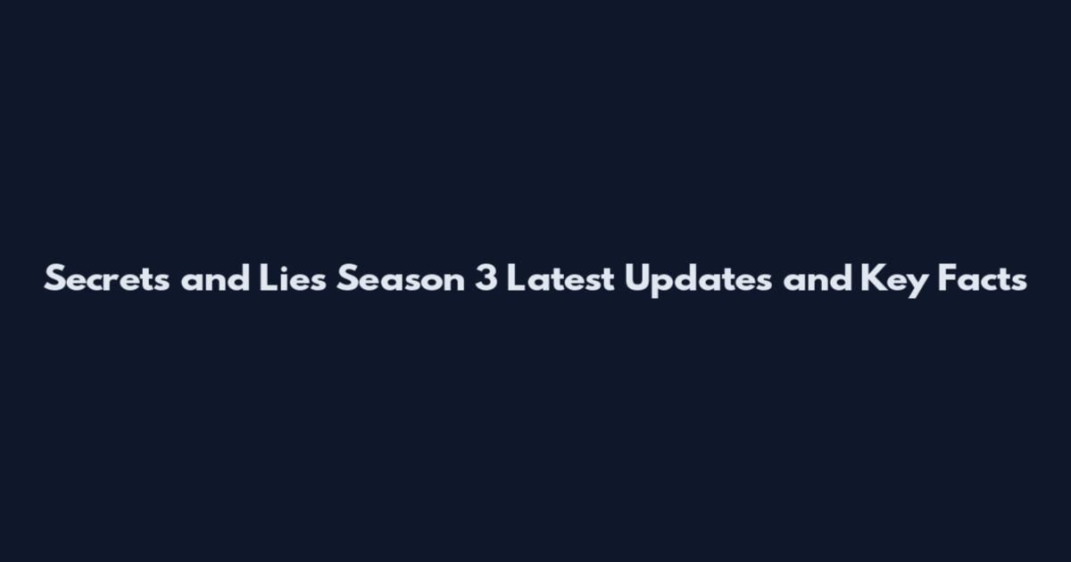 Secrets and Lies Season 3 Latest Updates and Key Facts
