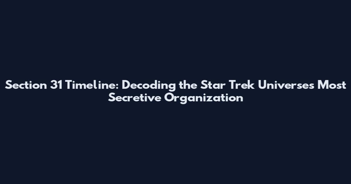 Section 31 Timeline: Decoding the Star Trek Universe's Most Secretive Organization