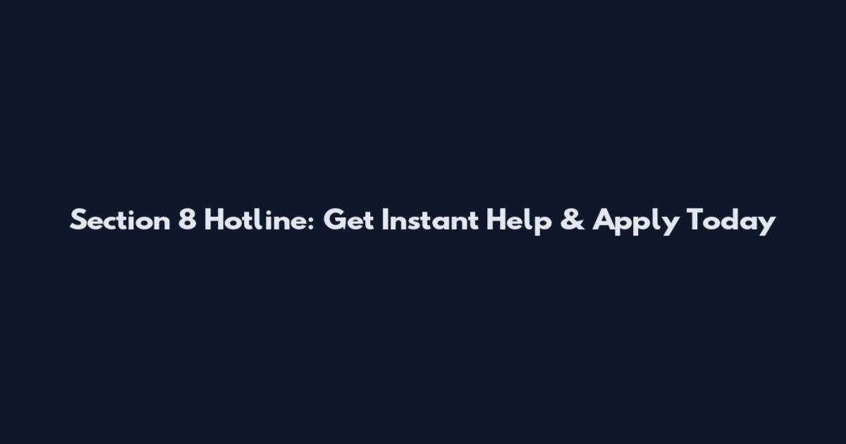 Section 8 Hotline: Get Instant Help & Apply Today