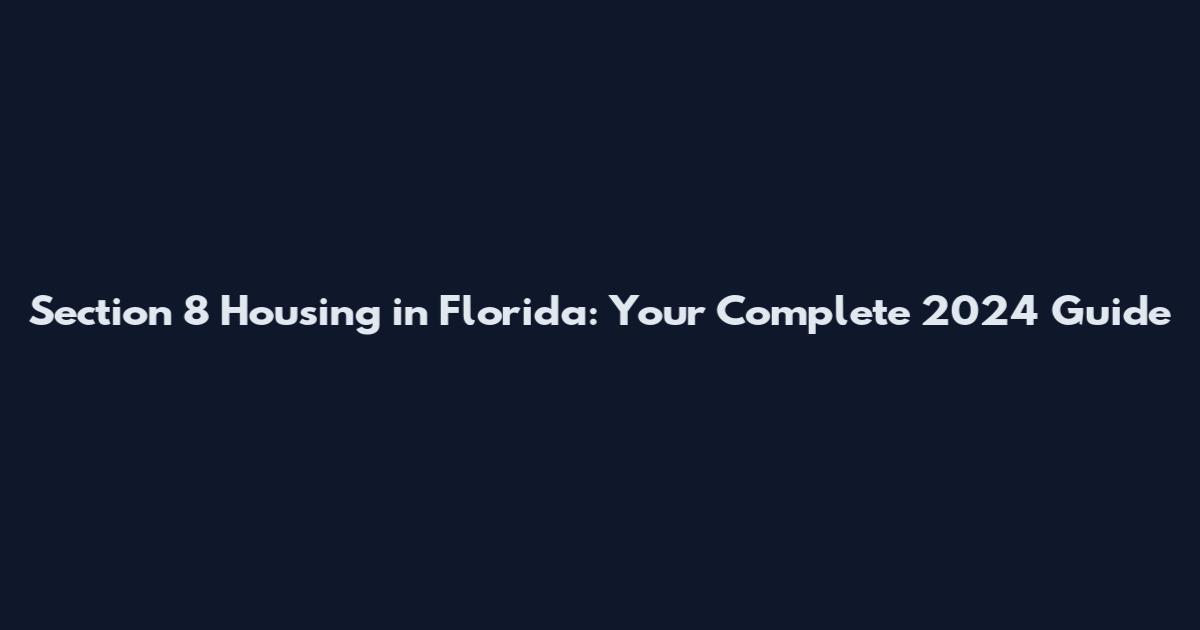 Section 8 Housing in Florida: Your Complete 2024 Guide