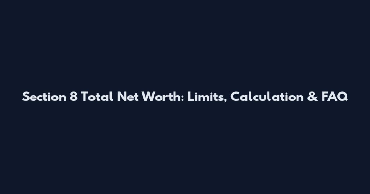 Section 8 Total Net Worth: Limits, Calculation & FAQ